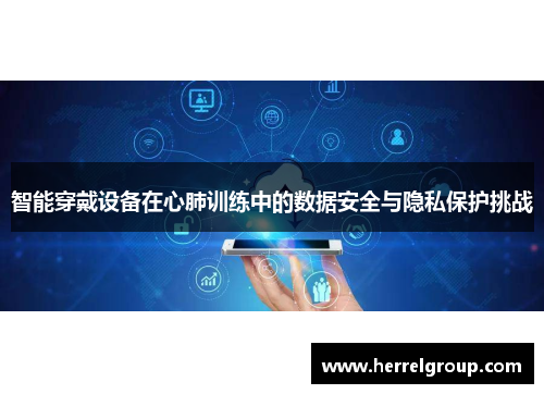 智能穿戴设备在心肺训练中的数据安全与隐私保护挑战